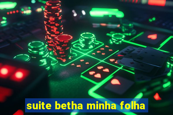 suite betha minha folha